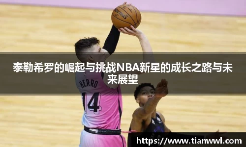 泰勒希罗的崛起与挑战NBA新星的成长之路与未来展望