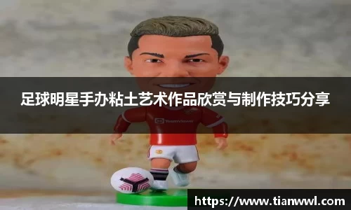 足球明星手办粘土艺术作品欣赏与制作技巧分享