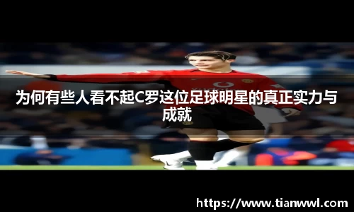 为何有些人看不起C罗这位足球明星的真正实力与成就