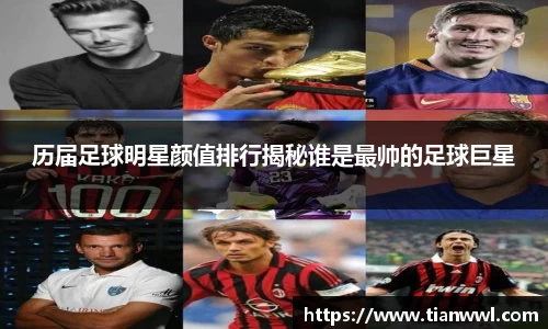 历届足球明星颜值排行揭秘谁是最帅的足球巨星